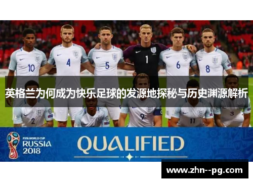 英格兰为何成为快乐足球的发源地探秘与历史渊源解析