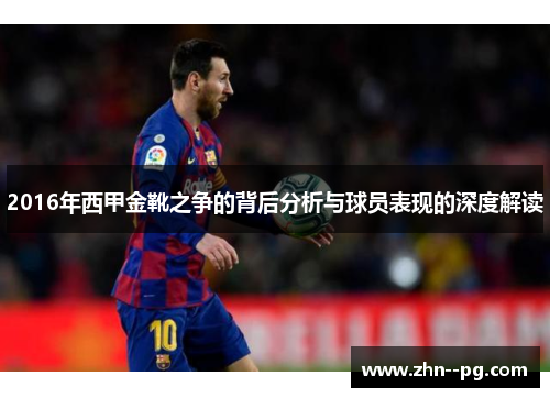 2016年西甲金靴之争的背后分析与球员表现的深度解读