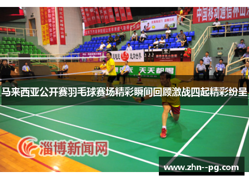 马来西亚公开赛羽毛球赛场精彩瞬间回顾激战四起精彩纷呈