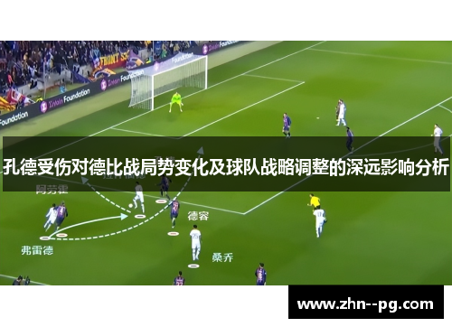 孔德受伤对德比战局势变化及球队战略调整的深远影响分析