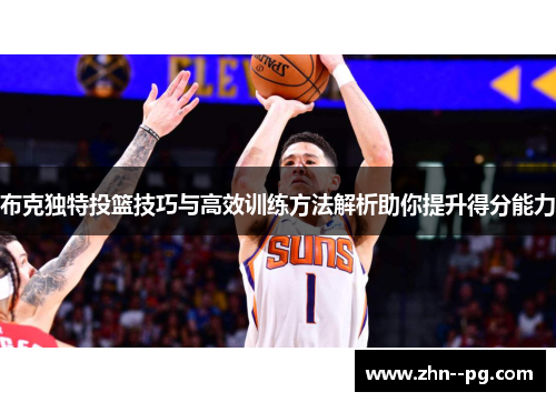 布克独特投篮技巧与高效训练方法解析助你提升得分能力 布克独特投篮技巧与高效训练方法解析助你提升得分能力