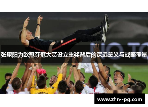 张康阳为欧冠夺冠大赏设立重奖背后的深远意义与战略考量