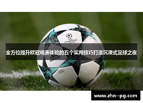 全方位提升欧冠观赛体验的五个实用技巧打造沉浸式足球之夜