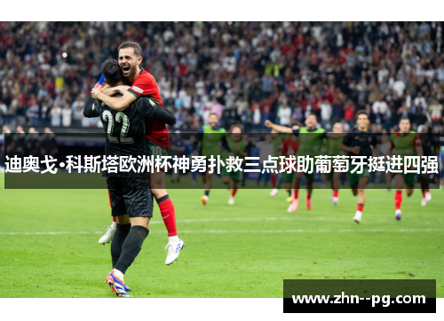 迪奥戈·科斯塔欧洲杯神勇扑救三点球助葡萄牙挺进四强